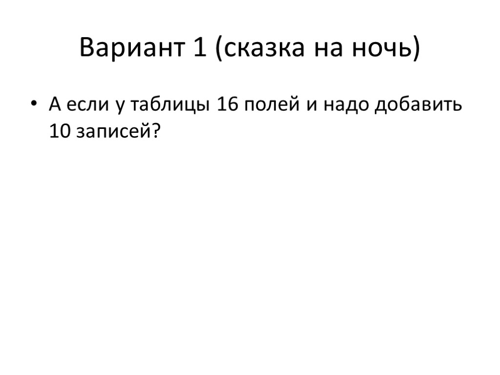 Вариант 1 (сказка на ночь) А если у таблицы 16 полей и надо добавить